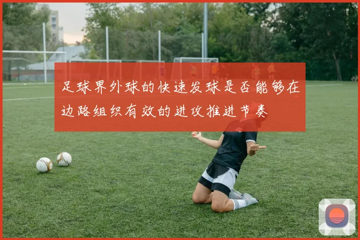 足球界外球的快速发球是否能够在边路组织有效的进攻推进节奏