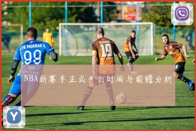 NBA新赛季正式开打时间与前瞻分析